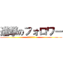 進撃のフォロワー (おまいら愛してる)