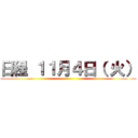 日程 １１月４日（ 火） ()