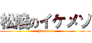 松陵のイケメソ (Junndai)