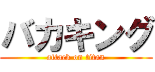 バカキング (attack on titan)