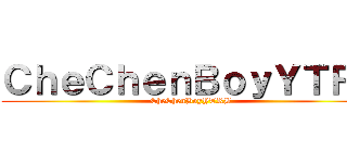 ＣｈｅＣｈｅｎＢｏｙＹＴＲＢ (CheChenBoyYTRB)