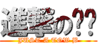 進撃の髁髹 (JUST A TOW B)