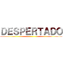 ＤＥＳＰＥＲＴＡＤＯ ()