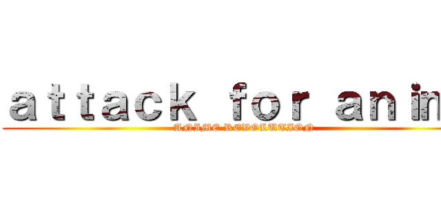 ａｔｔａｃｋ ｆｏｒ ａｎｉｍｅ (ANIME REVOLUTION )