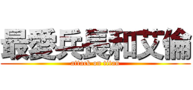 最愛兵長和艾倫 (attack on titan)