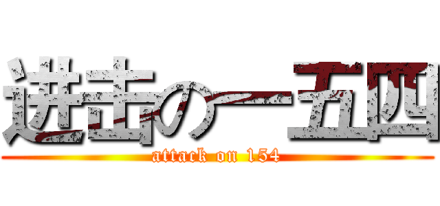 进击の一五四 (attack on 154)