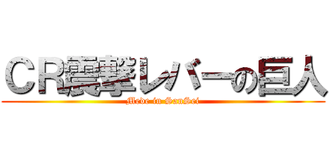 ＣＲ震撃レバーの巨人 (Mede in SanSei)