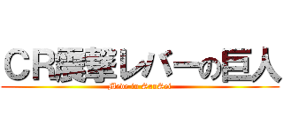 ＣＲ震撃レバーの巨人 (Mede in SanSei)