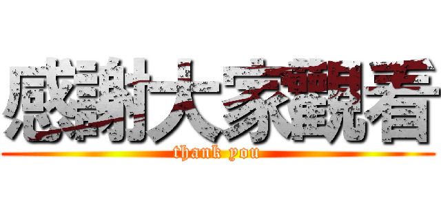 感謝大家觀看 (thank you)
