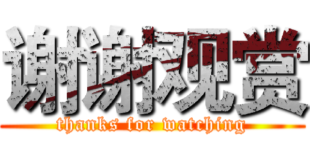 谢谢观赏 (thanks for watching)