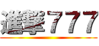 進撃７７７ ()