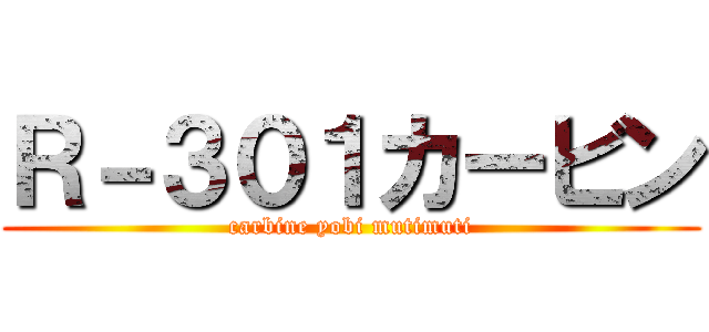 Ｒ－３０１カービン (carbine yobi mutimuti)