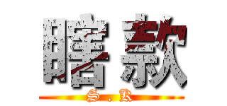 瞎 款 (S . K)