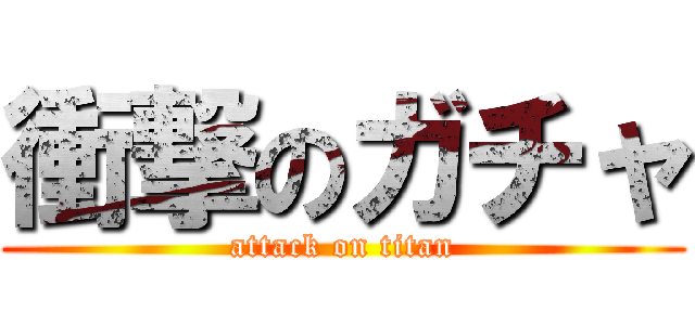 衝撃のガチャ (attack on titan)