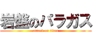 岩盤のパラガス (attack on titan)