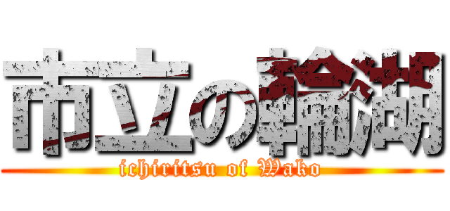 市立の輪湖 (ichiritsu of Wako)