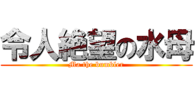 令人絶望の水母 (Ma the bumbler)