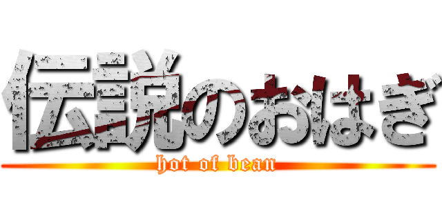 伝説のおはぎ (hot of bean)