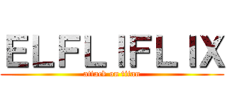 ＥＬＦＬＩＦＬＩＸ (attack on titan)