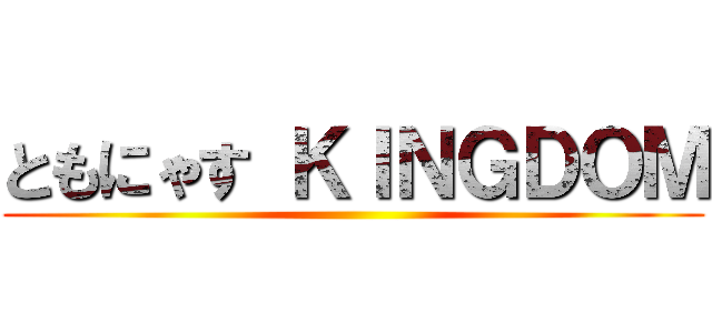 ともにゃす ＫＩＮＧＤＯＭ ()