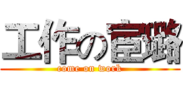 工作の宦璐 (come on work)