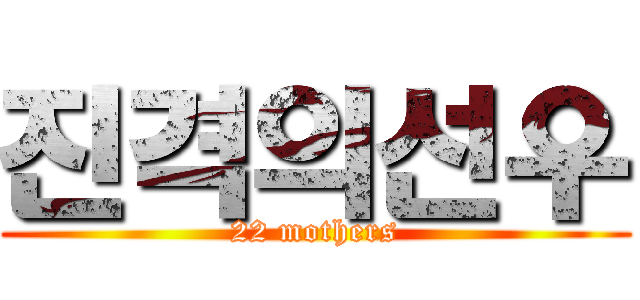 진격의선우 (22 mothers)