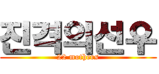 진격의선우 (22 mothers)