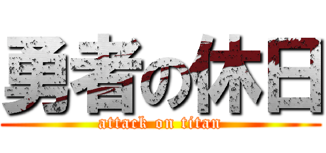 勇者の休日 (attack on titan)