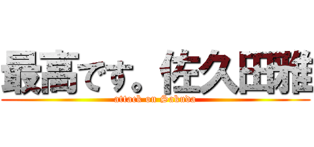 最高です。佐久田雅 (attack on Sakuda)