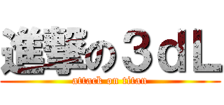進撃の３ｄＬ (attack on titan)