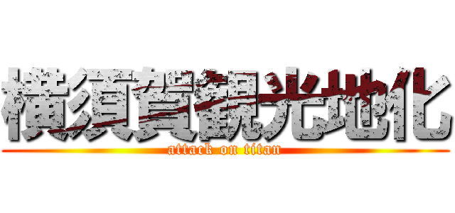 横須賀観光地化 (attack on titan)