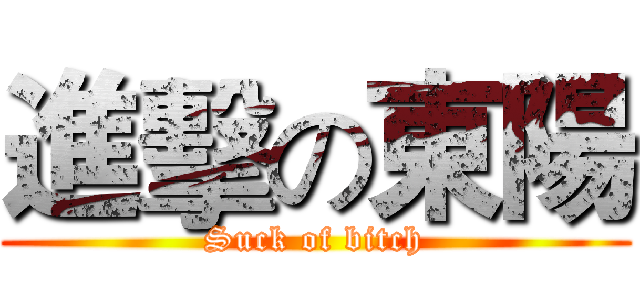 進擊の東陽 (Suck of bitch)
