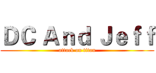 ＤＣ Ａｎｄ Ｊｅｆｆ (attack on titan)