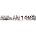 進撃のＡＭ１４台灣 (attack on AM2014)