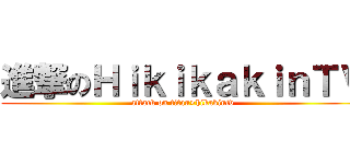 進撃のＨｉｋｉｋａｋｉｎＴＶ (attack on titan×hikakintv)