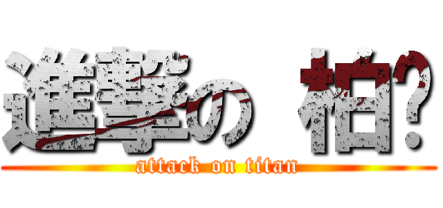 進撃の 柏濓 (attack on titan)
