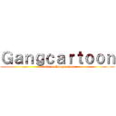 Ｇａｎｇｃａｒｔｏｏｎ (attack on Gangcartoon)