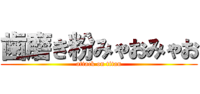 歯磨き粉みゃおみゃお (attack on titan)