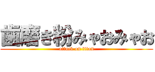 歯磨き粉みゃおみゃお (attack on titan)