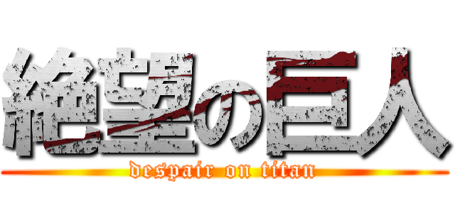 絶望の巨人 (despair on titan)