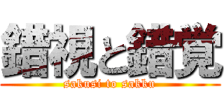 錯視と錯覚 (sakusi to sakku)