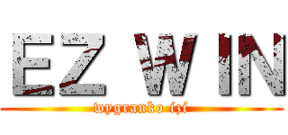 ＥＺ ＷＩＮ (wygranko izi)