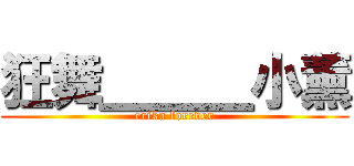 狂舞＿＿＿小薰 (erika forever)