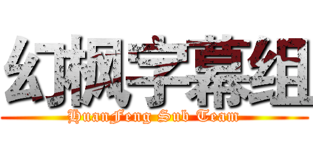 幻枫字幕组 (HuanFeng Sub Team)
