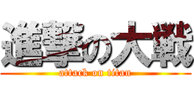進撃の大戦 (attack on titan)