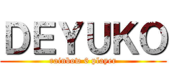 ＤＥＹＵＫＯ (rainbow 6 player)