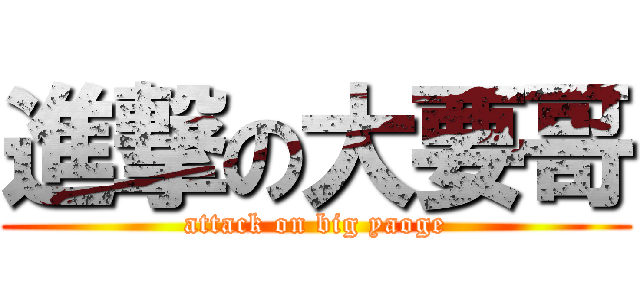 進撃の大要哥 (attack on big yaoge)