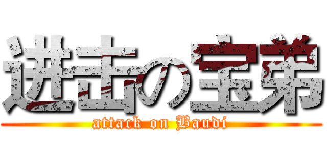 进击の宝弟 (attack on Baudi)