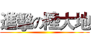 進擊の陸大地 ()