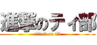 進撃のティ部 (attack on tib)